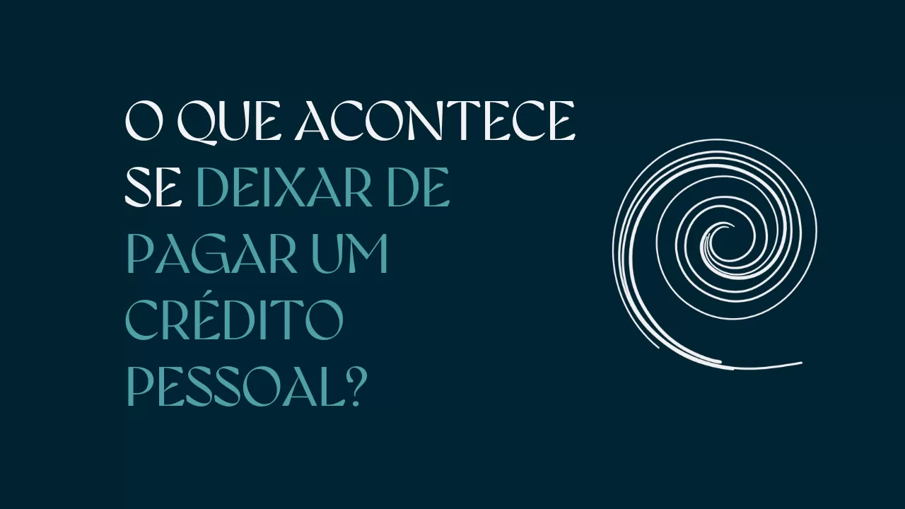 O QUE ACONTECE SE DEIXAR DE PAGAR UM CRÉDITO PESSOAL?