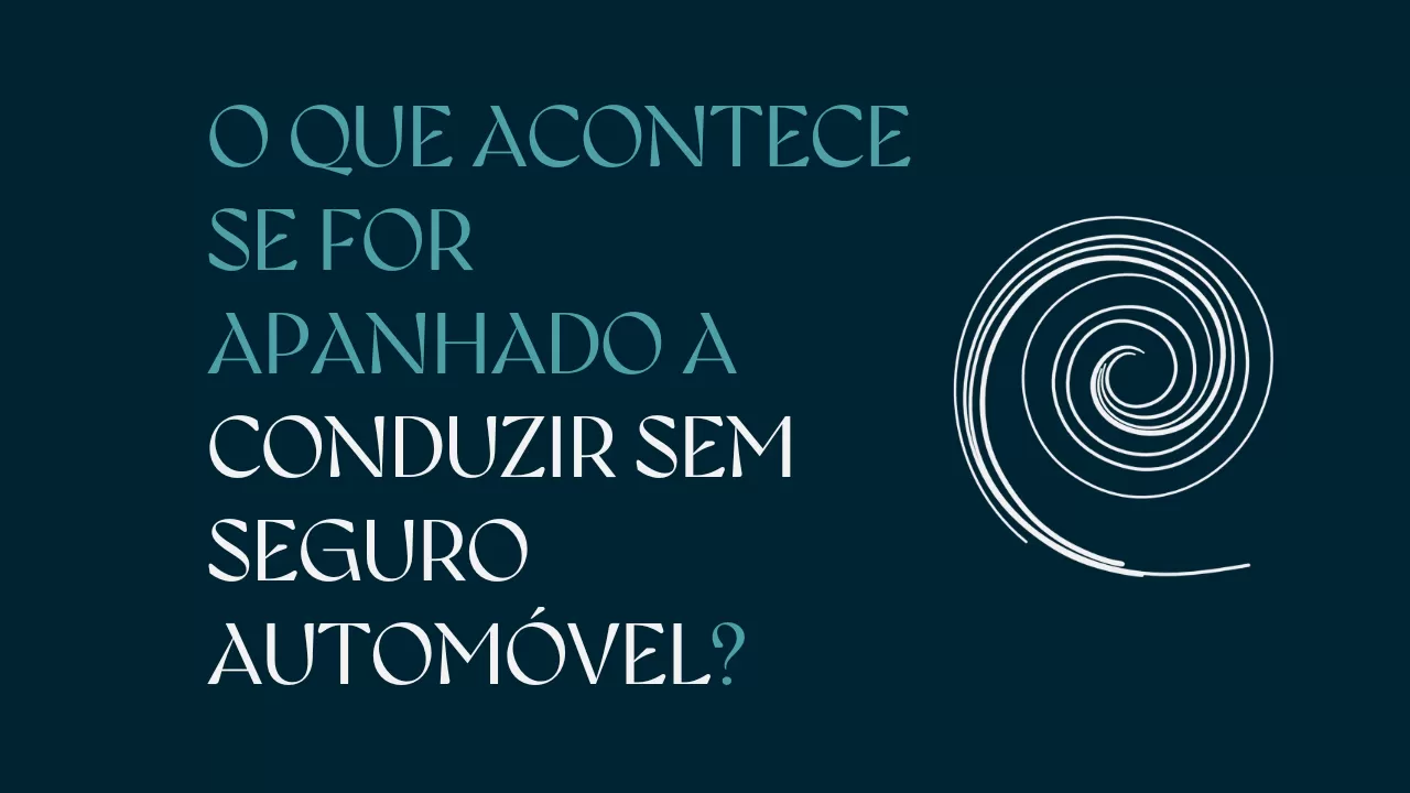 O QUE ACONTECE SE FOR APANHADO A CONDUZIR SEM SEGURO AUTOMÓVEL? CONSEQUÊNCIAS E O QUE FAZER EM CASO DE ACIDENTE.