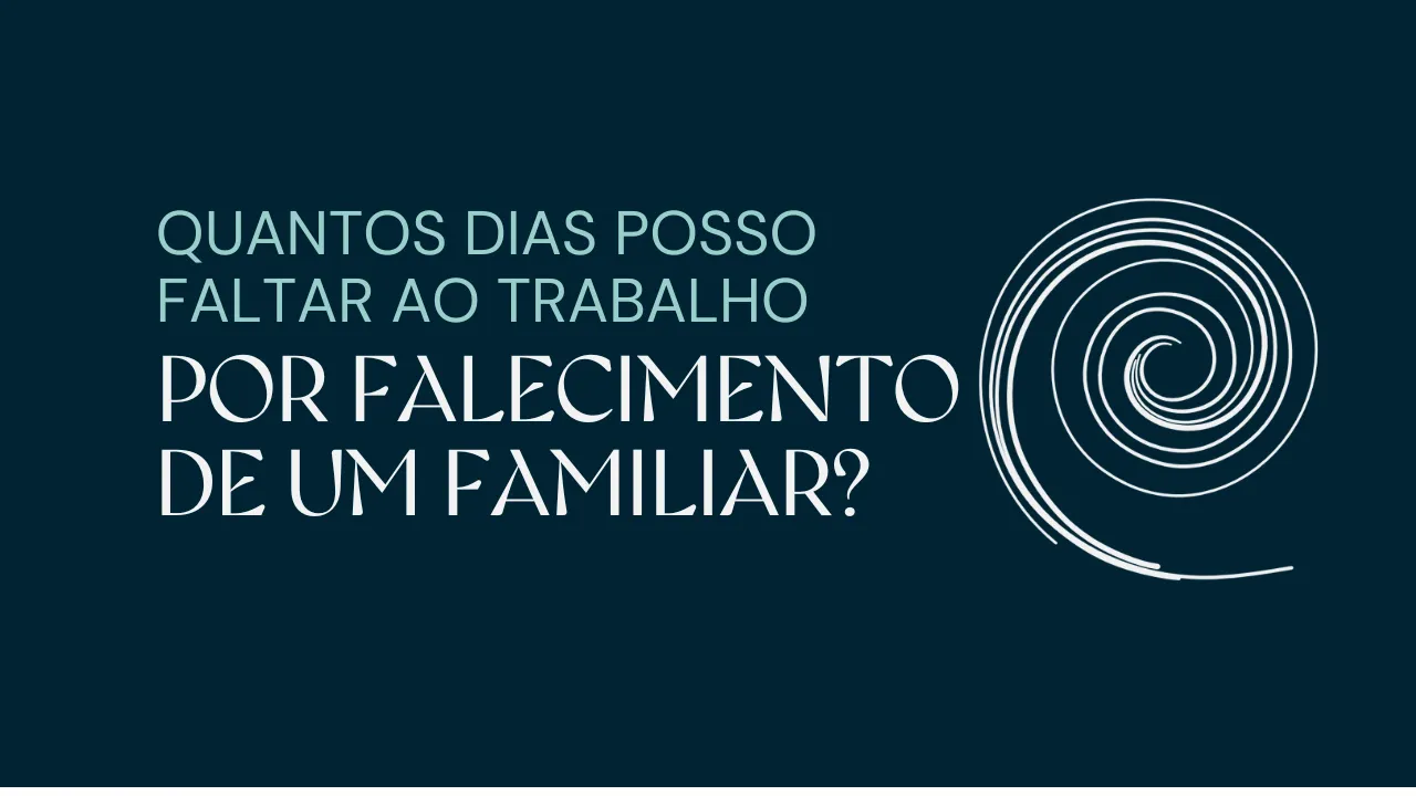QUANTOS DIAS POSSO FALTAR AO TRABALHO POR FALECIMENTO DE UM FAMILIAR?
