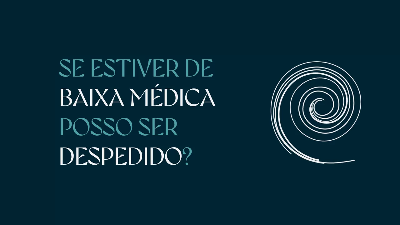 SE ESTIVER DE BAIXA MÉDICA POSSO SER DESPEDIDO?